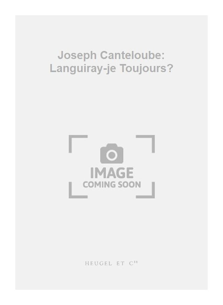 Joseph Canteloube: Languiray-je Toujours?